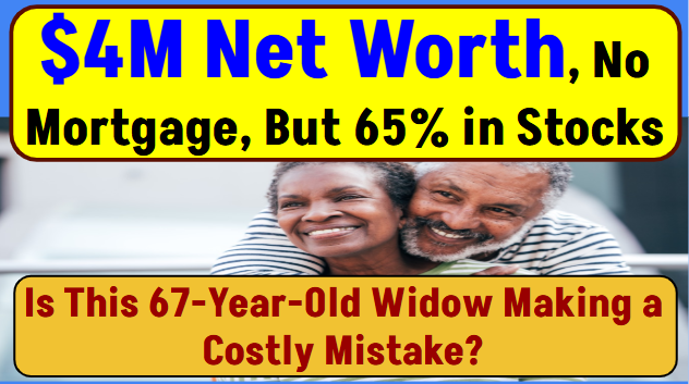 $4M Net Worth, No Mortgage, but 65% in Stocks – Is This 67-Year-Old Widow Making a Costly Mistake?