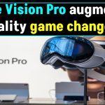 Is Apple Vision Pro the Game-Changer Augmented Reality Has Been Waiting For?