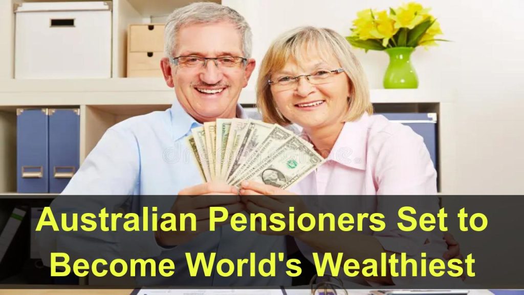 australian-pensioners-set-to-become-worlds-wealthiest-how-to