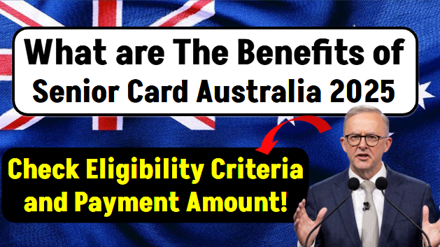 What are The Benefits of Senior Card Australia 2025: Check Eligibility Criteria and Payment Amount!