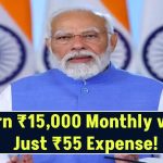 Earn ₹15,000 Monthly with Just ₹55 Expense! Modi Government’s Scheme Will Change Your Life!