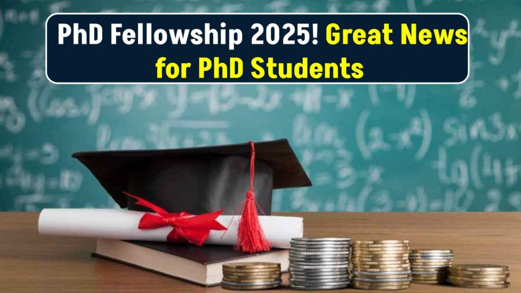 PhD Fellowship 2025: Great News for PhD Students! Now Get ₹60,000 Monthly Fellowship – Know the Benefits