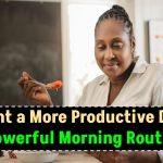 Want a More Productive Day? Start with These 5 Powerful Morning Habits