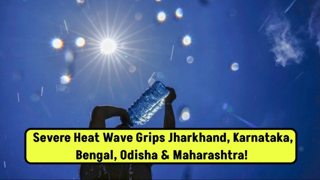 Severe Heatwave Alert: Jharkhand, Karnataka, West Bengal, Odisha & Maharashtra Reel Under Extreme Temperatures as Heatwave Intensifies Across India!