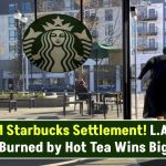 Starbucks Lawsuit: L.A. Man Burned by Hot Tea Awarded $50 Million in Massive Settlement!