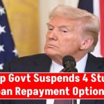 Trump Govt Suspends 4 Student Loan Repayment Options! What Borrowers Must Know!